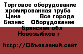 Торговое оборудование хромированная труба › Цена ­ 150 - Все города Бизнес » Оборудование   . Брянская обл.,Новозыбков г.